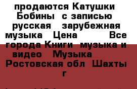 продаются Катушки (Бобины) с записью  русская , зарубежная музыка › Цена ­ 250 - Все города Книги, музыка и видео » Музыка, CD   . Ростовская обл.,Шахты г.